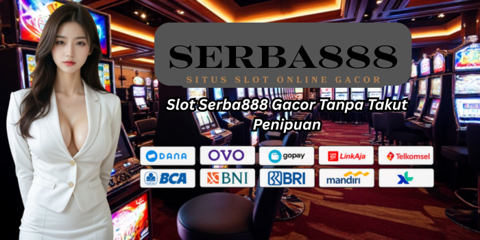 Slot Serba888 Gacor Tanpa Takut Penipuan